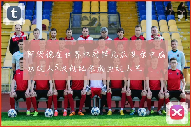 阿玛德在世界杯对阵厄瓜多尔中成功过人5次创纪录成为过人王
